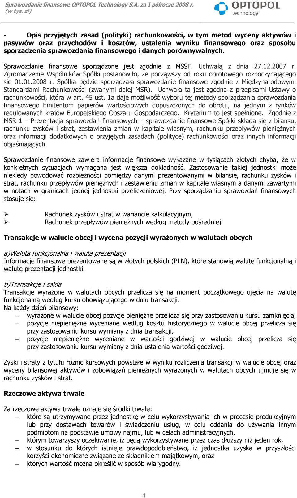 Zgromadzenie Wspólników Spółki postanowiło, że począwszy od roku obrotowego rozpoczynającego się 01.01.2008 r.