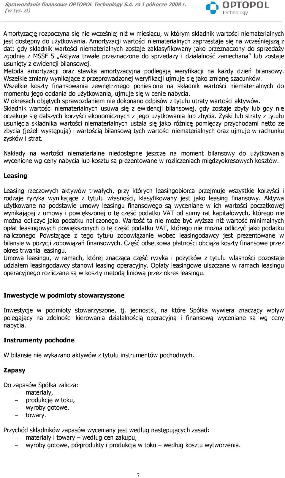 przeznaczone do sprzedaży i działalność zaniechana lub zostaje usunięty z ewidencji bilansowej. Metoda amortyzacji oraz stawka amortyzacyjna podlegają weryfikacji na każdy dzień bilansowy.