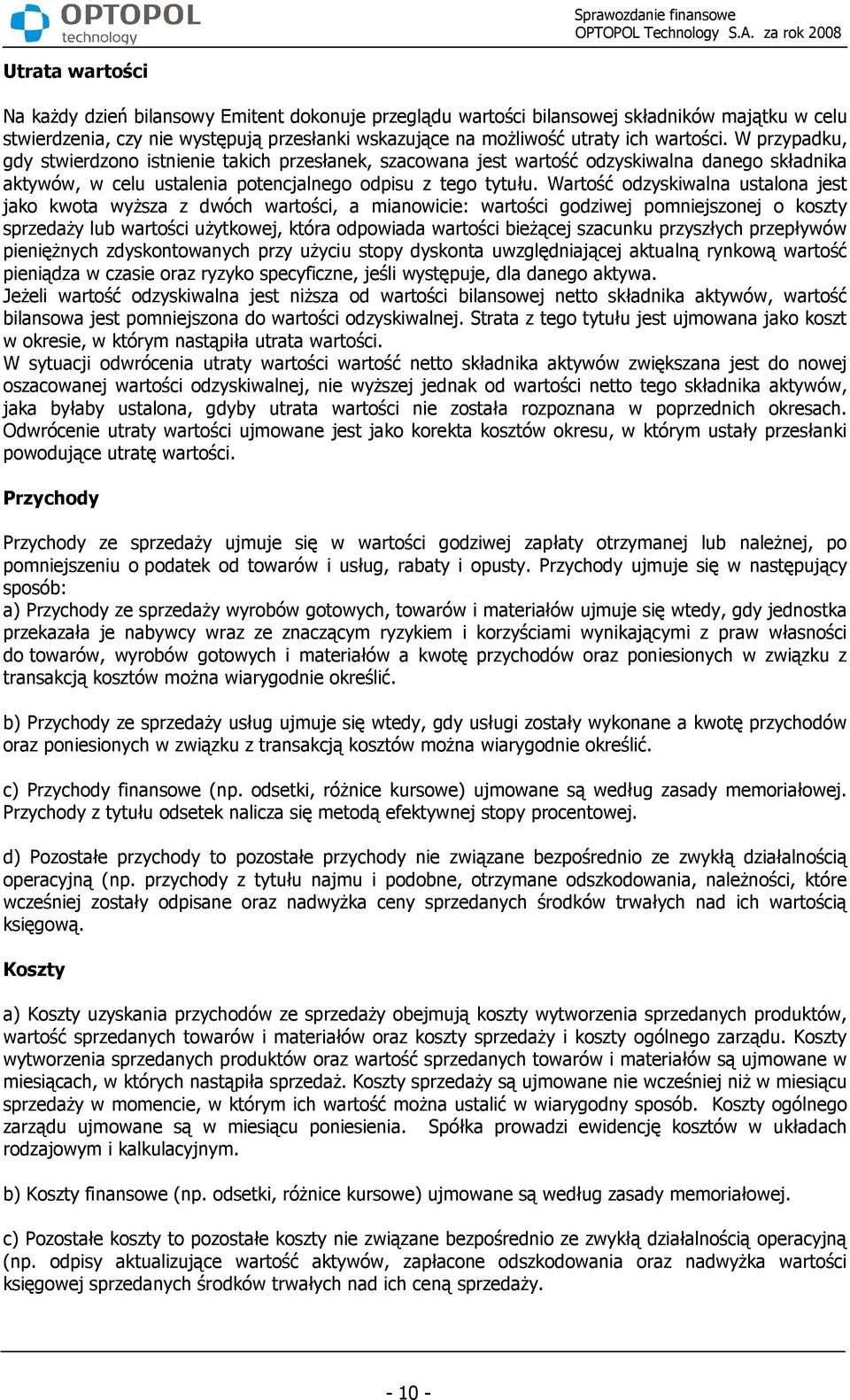 Wartość odzyskiwalna ustalona jest jako kwota wyŝsza z dwóch wartości, a mianowicie: wartości godziwej pomniejszonej o koszty sprzedaŝy lub wartości uŝytkowej, która odpowiada wartości bieŝącej