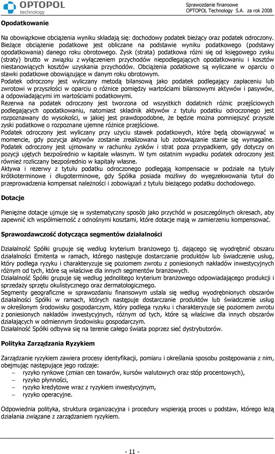 Zysk (strata) podatkowa róŝni się od księgowego zysku (straty) brutto w związku z wyłączeniem przychodów niepodlegających opodatkowaniu i kosztów niestanowiących kosztów uzyskania przychodów.
