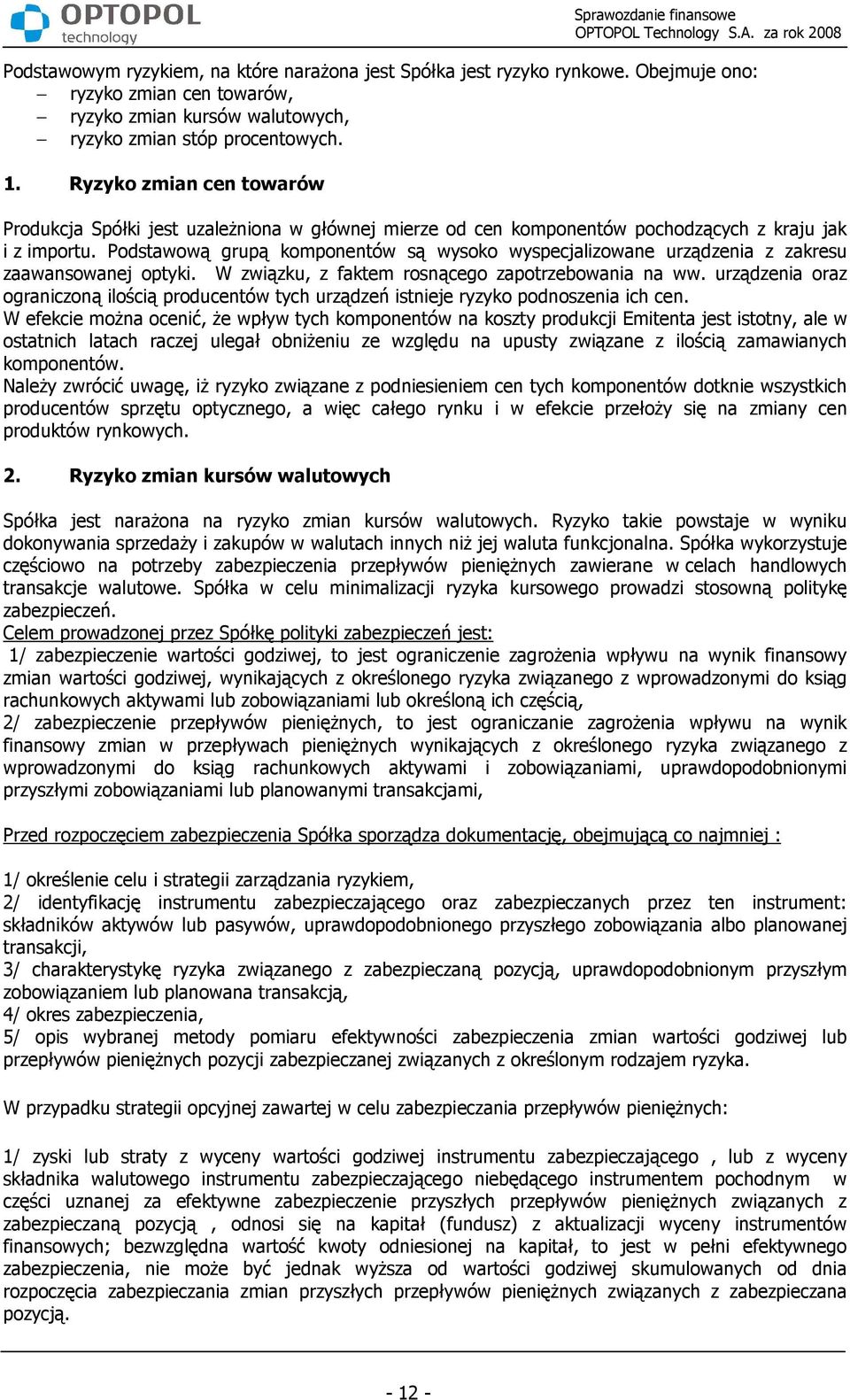 Podstawową grupą komponentów są wysoko wyspecjalizowane urządzenia z zakresu zaawansowanej optyki. W związku, z faktem rosnącego zapotrzebowania na ww.