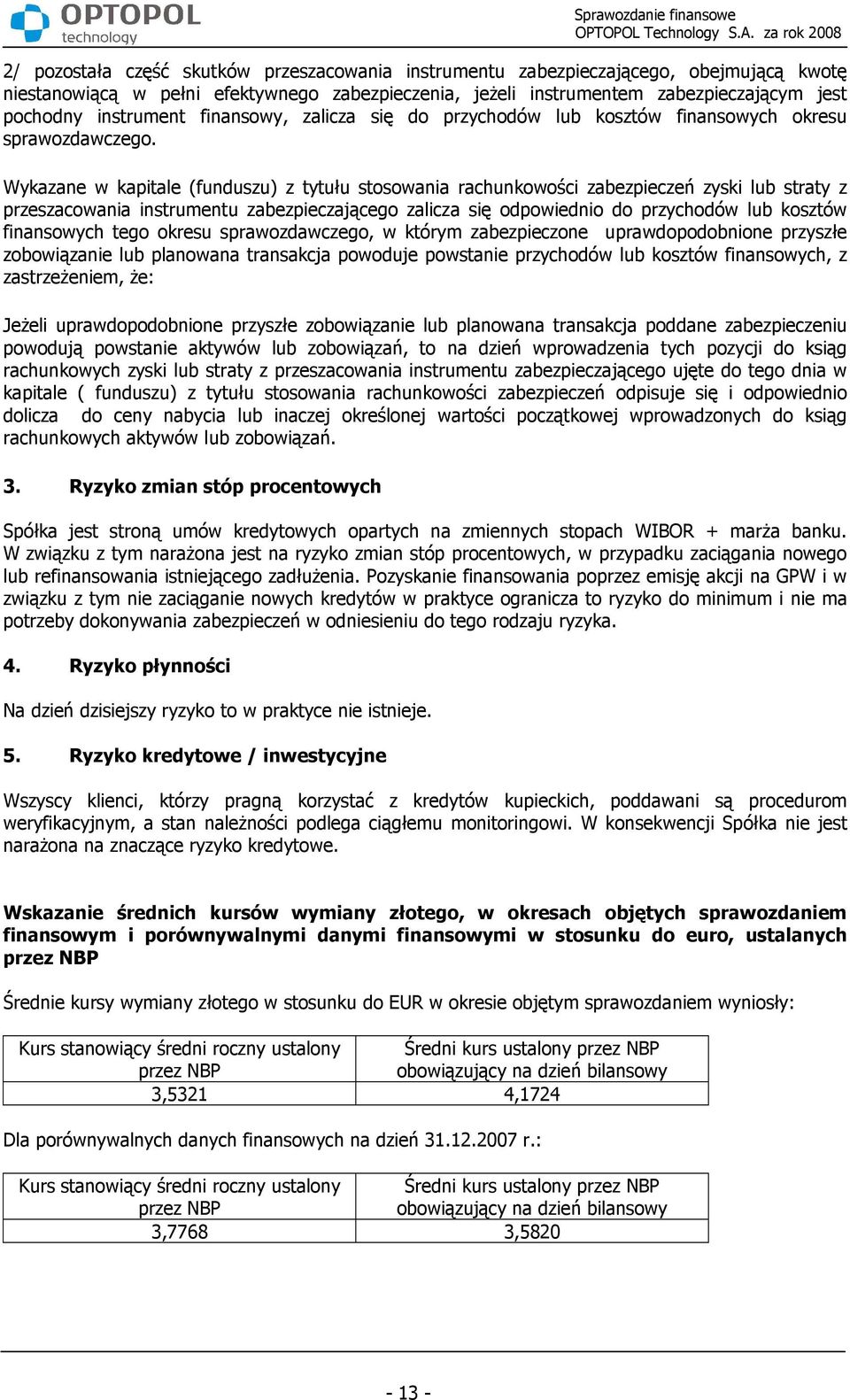 Wykazane w kapitale (funduszu) z tytułu stosowania rachunkowości zabezpieczeń zyski lub straty z przeszacowania instrumentu zabezpieczającego zalicza się odpowiednio do przychodów lub kosztów