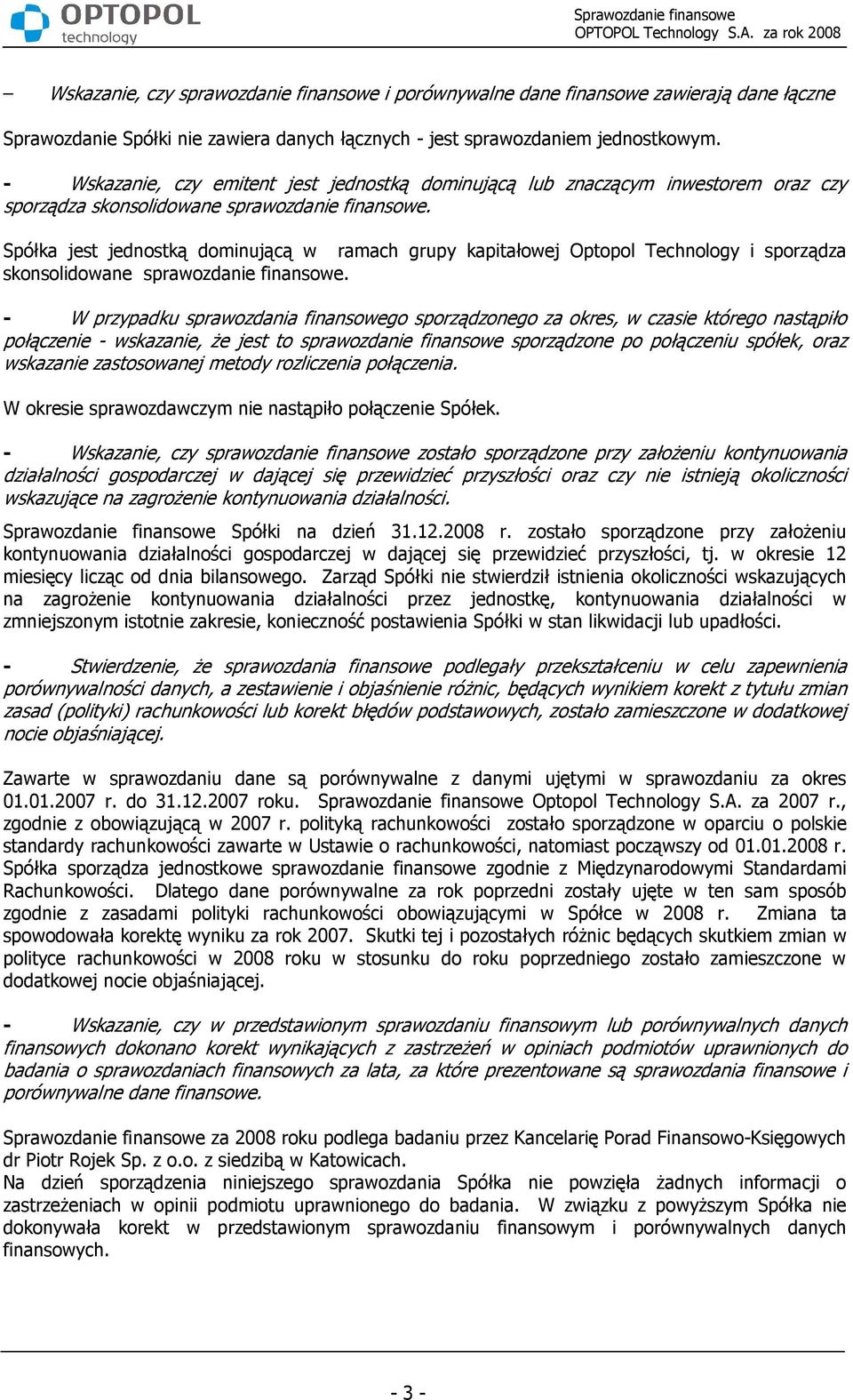 Spółka jest jednostką dominującą w ramach grupy kapitałowej Optopol Technology i sporządza skonsolidowane sprawozdanie finansowe.