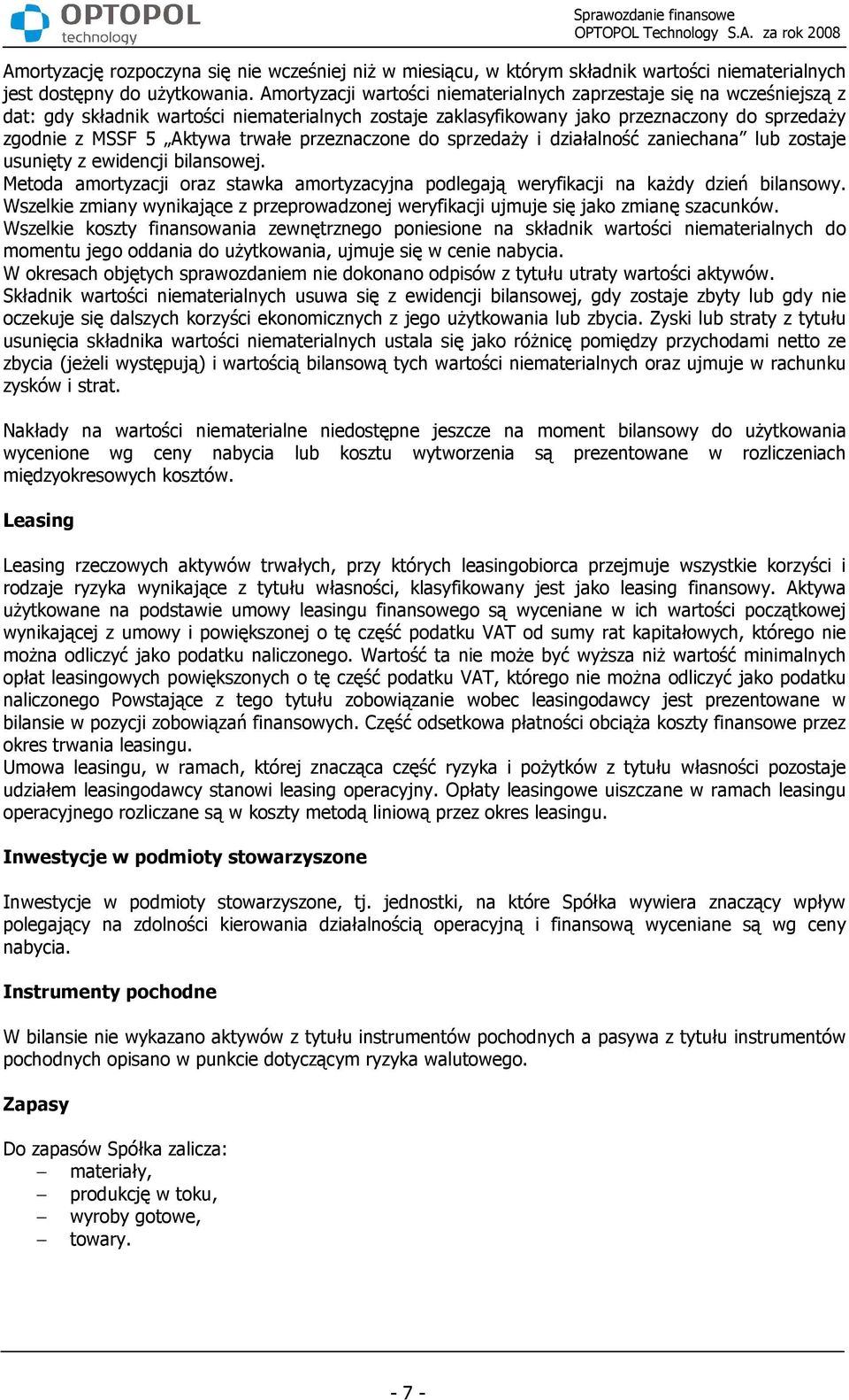 przeznaczone do sprzedaŝy i działalność zaniechana lub zostaje usunięty z ewidencji bilansowej. Metoda amortyzacji oraz stawka amortyzacyjna podlegają weryfikacji na kaŝdy dzień bilansowy.