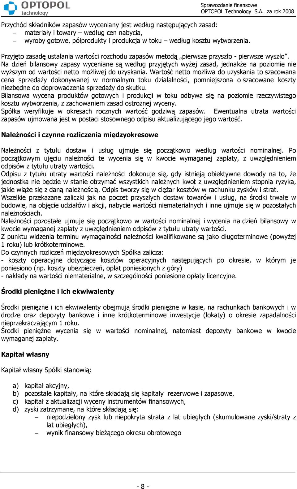 Na dzień bilansowy zapasy wyceniane są według przyjętych wyŝej zasad, jednakŝe na poziomie nie wyŝszym od wartości netto moŝliwej do uzyskania.