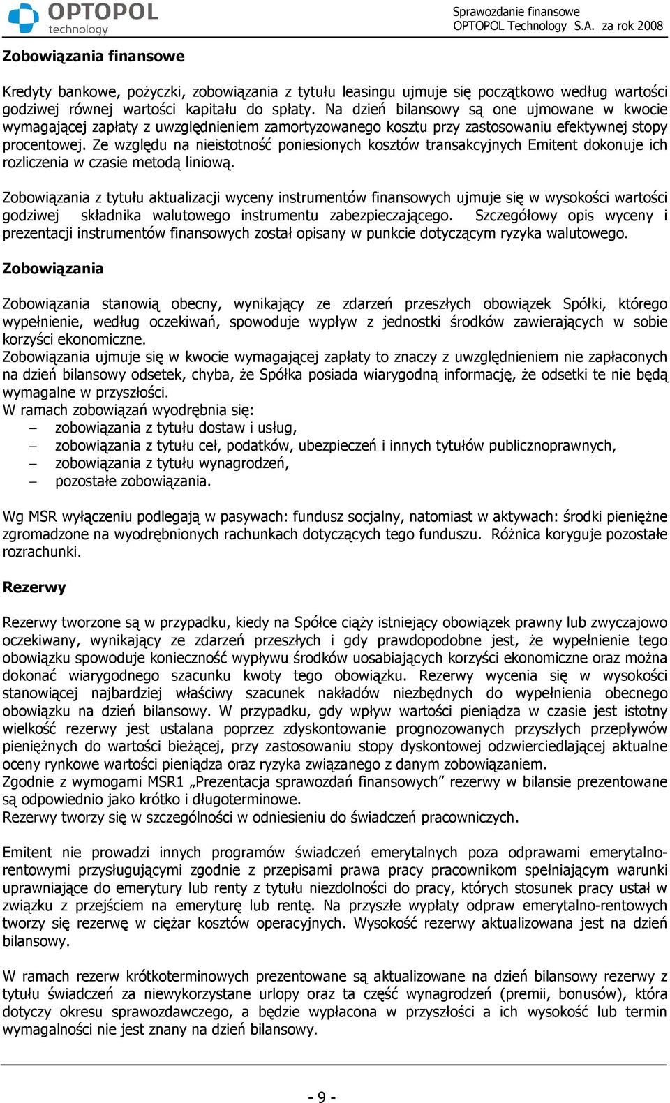 Ze względu na nieistotność poniesionych kosztów transakcyjnych Emitent dokonuje ich rozliczenia w czasie metodą liniową.