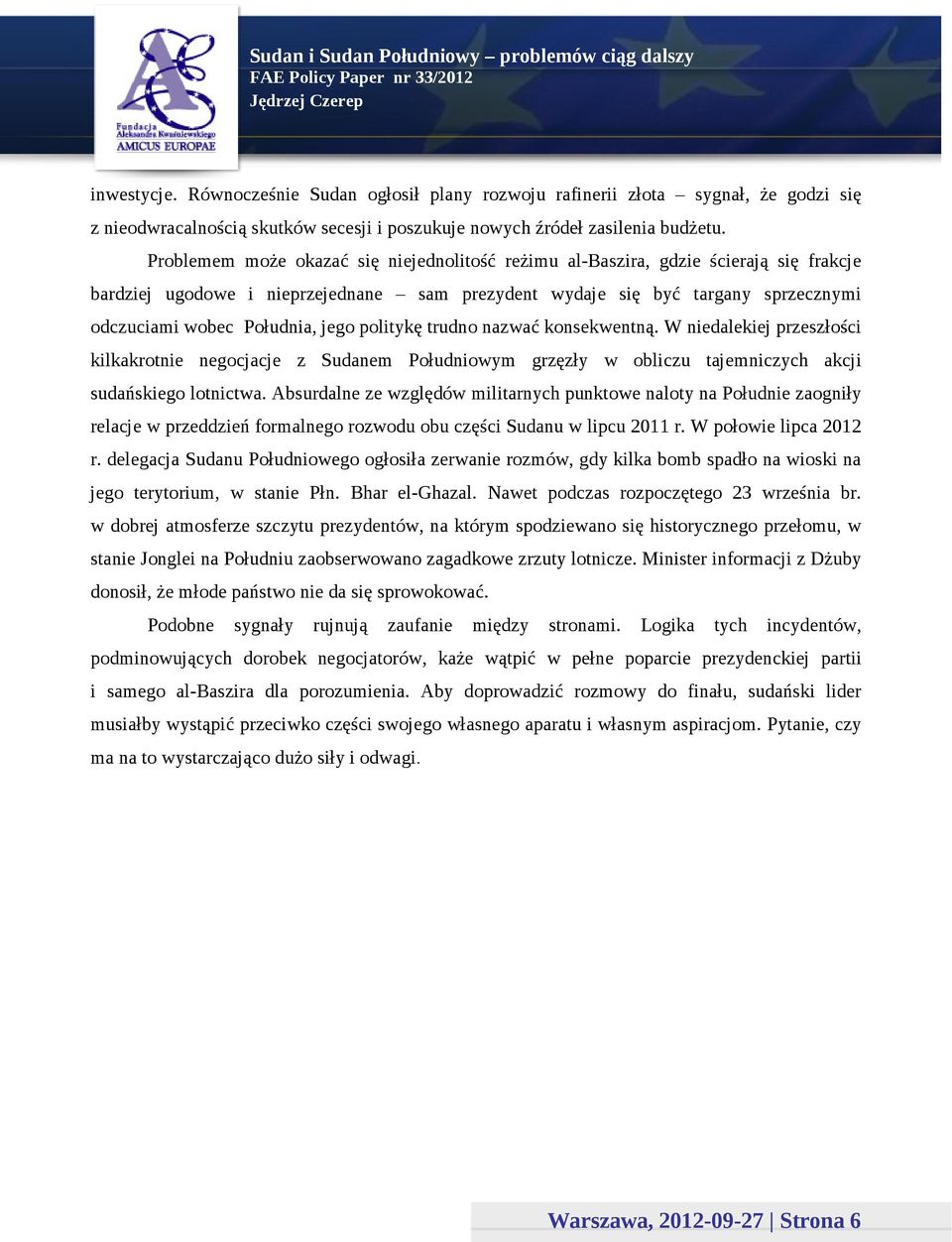 jego politykę trudno nazwać konsekwentną. W niedalekiej przeszłości kilkakrotnie negocjacje z Sudanem Południowym grzęzły w obliczu tajemniczych akcji sudańskiego lotnictwa.