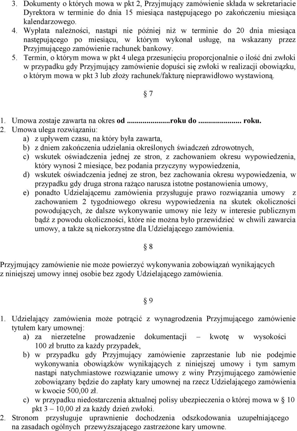 Termin, o którym mowa w pkt 4 ulega przesunięciu proporcjonalnie o ilość dni zwłoki w przypadku gdy Przyjmujący zamówienie dopuści się zwłoki w realizacji obowiązku, o którym mowa w pkt 3 lub złoży