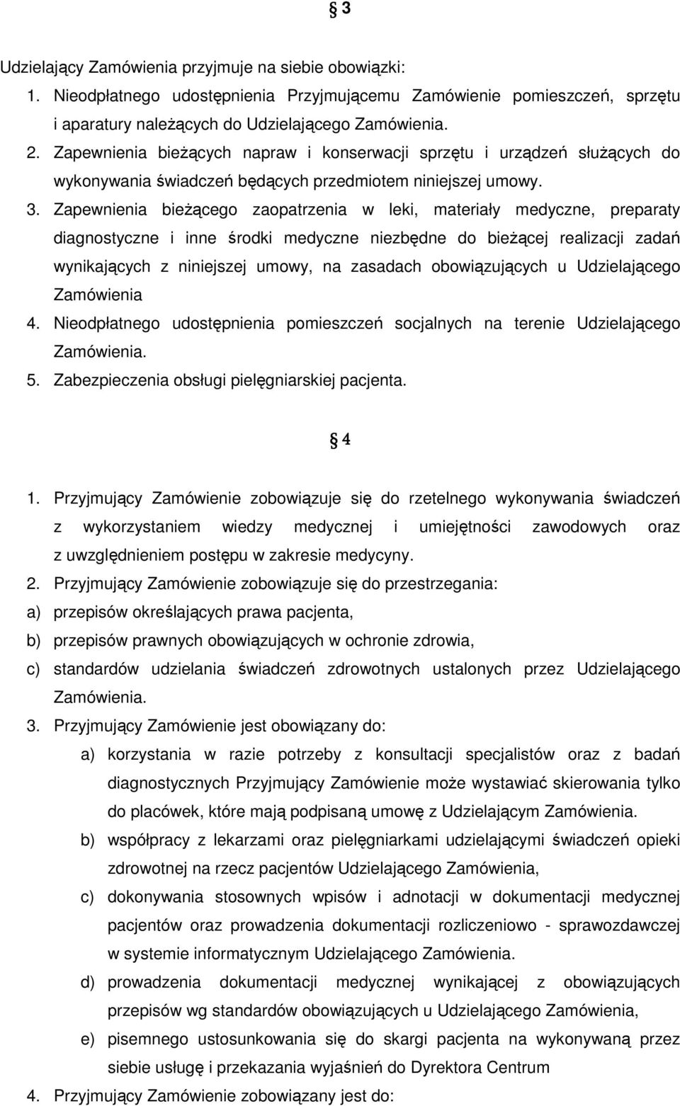 Zapewnienia bieżącego zaopatrzenia w leki, materiały medyczne, preparaty diagnostyczne i inne środki medyczne niezbędne do bieżącej realizacji zadań wynikających z niniejszej umowy, na zasadach