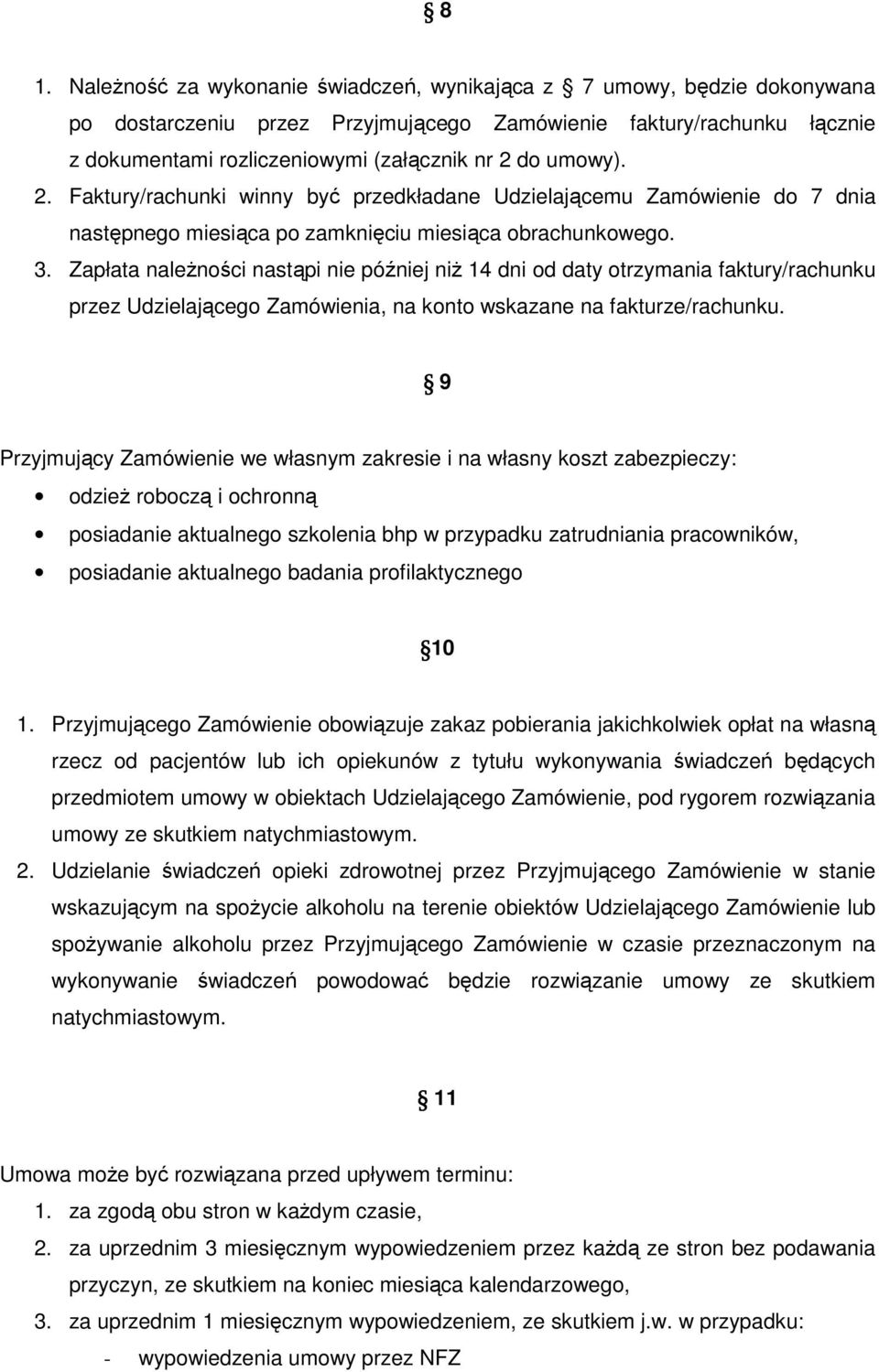 Zapłata należności nastąpi nie później niż 14 dni od daty otrzymania faktury/rachunku przez Udzielającego Zamówienia, na konto wskazane na fakturze/rachunku.