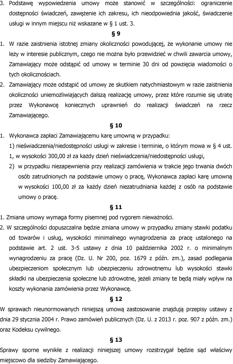 W razie zaistnienia istotnej zmiany okoliczności powodującej, że wykonanie umowy nie leży w interesie publicznym, czego nie można było przewidzieć w chwili zawarcia umowy, Zamawiający może odstąpić