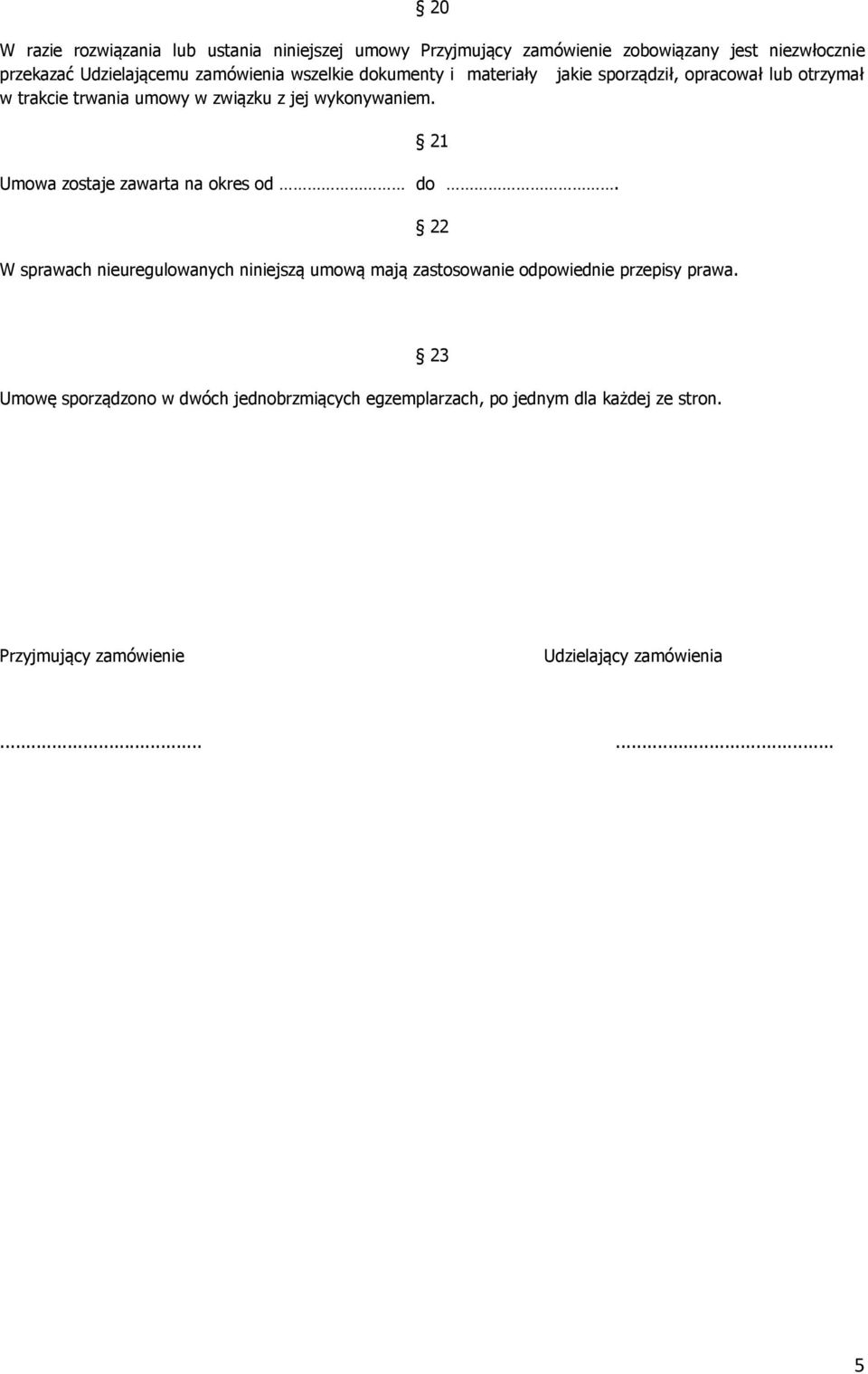21 Umowa zostaje zawarta na okres od do. 22 W sprawach nieuregulowanych niniejszą umową mają zastosowanie odpowiednie przepisy prawa.