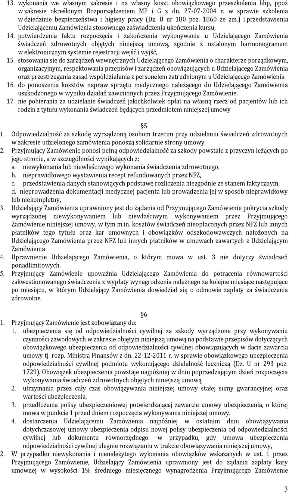 potwierdzenia faktu rozpoczęcia i zakończenia wykonywania u Udzielającego Zamówienia świadczeń zdrowotnych objętych niniejszą umową, zgodnie z ustalonym harmonogramem w elektronicznym systemie