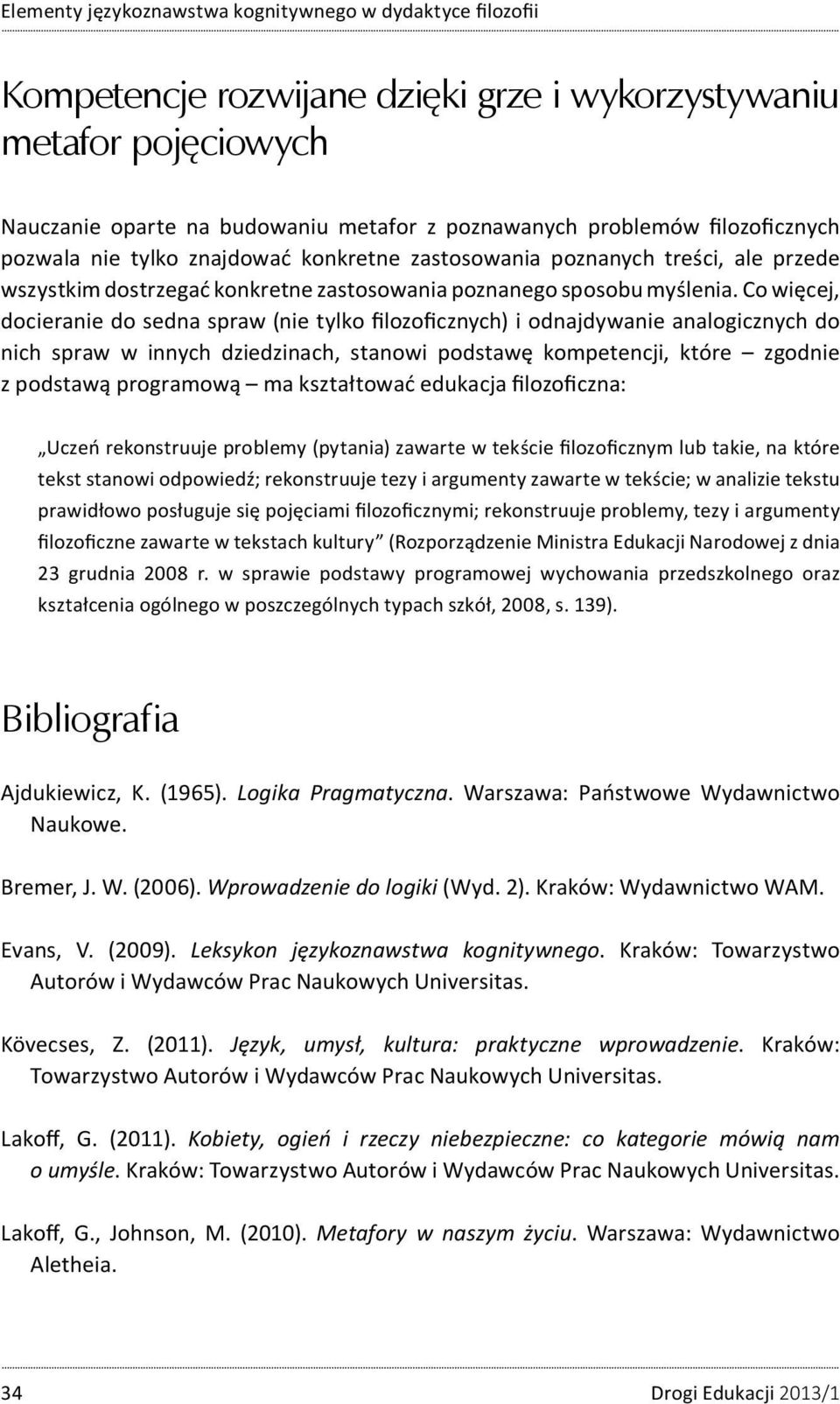 Co więcej, docieranie do sedna spraw (nie tylko filozoficznych) i odnajdywanie analogicznych do nich spraw w innych dziedzinach, stanowi podstawę kompetencji, które zgodnie z podstawą programową ma
