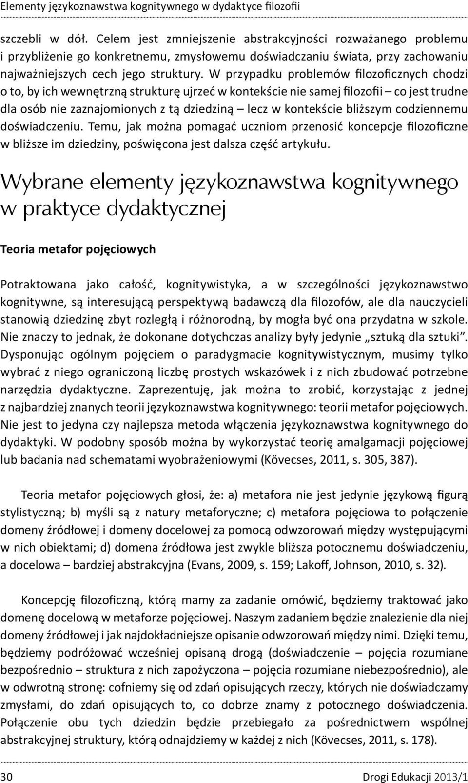 bliższym codziennemu doświadczeniu. Temu, jak można pomagać uczniom przenosić koncepcje filozoficzne w bliższe im dziedziny, poświęcona jest dalsza część artykułu.