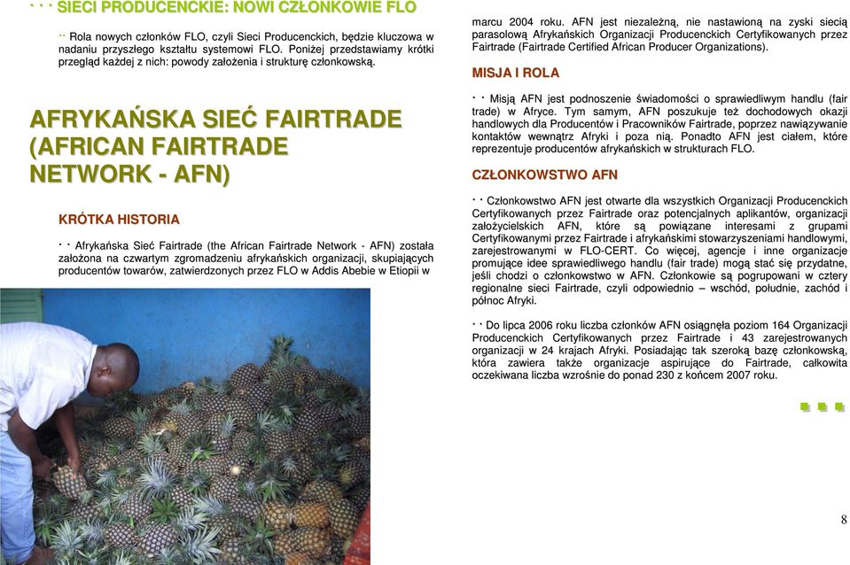 AFRYKAŃSKA SIEĆ FAIRTRADE (AFRICAN FAIRTRADE NETWORK - AFN) KRÓTKA HISTORIA Afrykańska Sieć Fairtrade (the African Fairtrade Network - AFN) została założona na czwartym zgromadzeniu afrykańskich