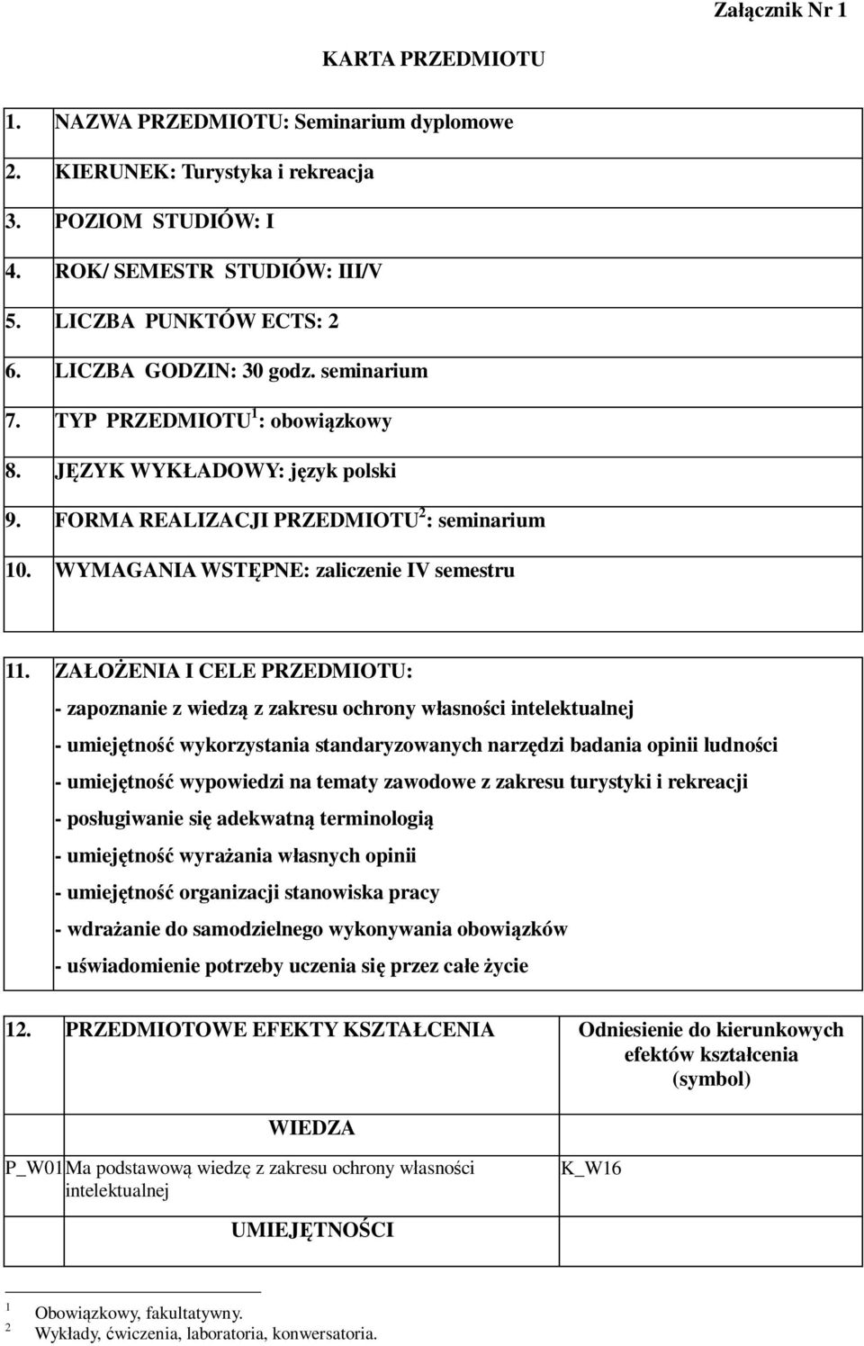 ZAŁOŻENIA I CELE PRZEDMIOTU: - zapoznanie z wiedzą z zakresu ochrony własności intelektualnej - umiejętność wykorzystania standaryzowanych narzędzi badania opinii ludności - umiejętność wypowiedzi na