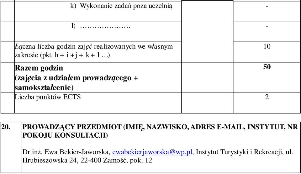 10 20. PROWADZĄCY PRZEDMIOT (IMIĘ, NAZWISKO, ADRES E-MAIL, INSTYTUT, NR POKOJU KONSULTACJI) Dr inż.