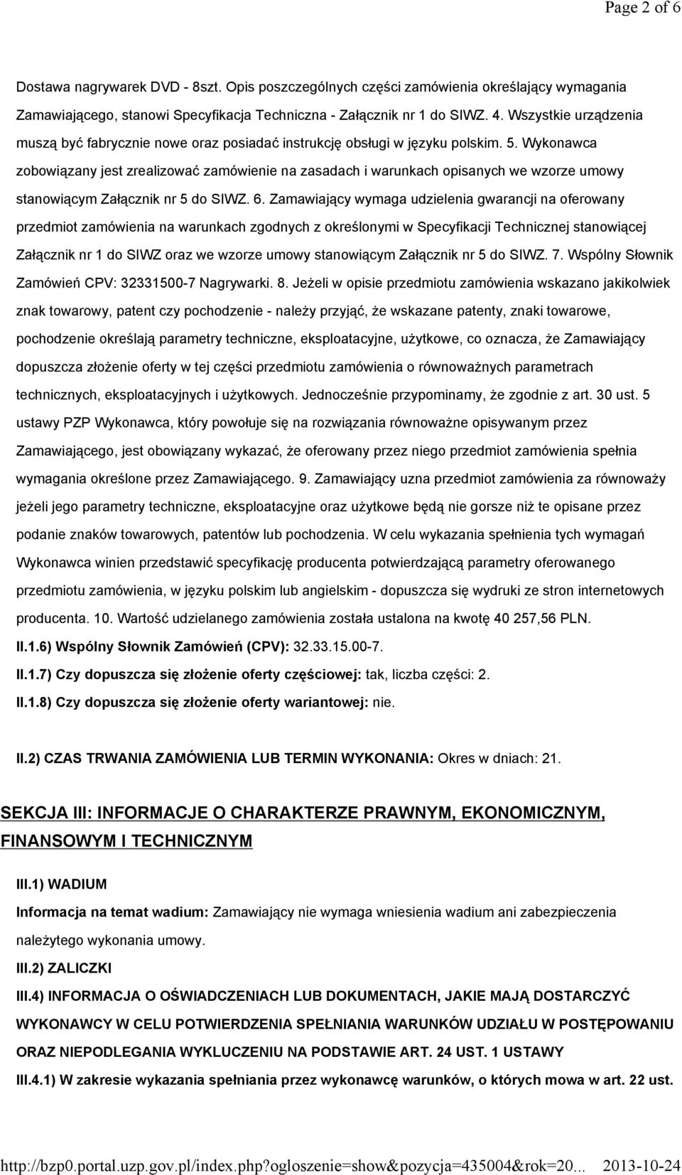 Wykonawca zobowiązany jest zrealizować zamówienie na zasadach i warunkach opisanych we wzorze umowy stanowiącym Załącznik nr 5 do SIWZ. 6.