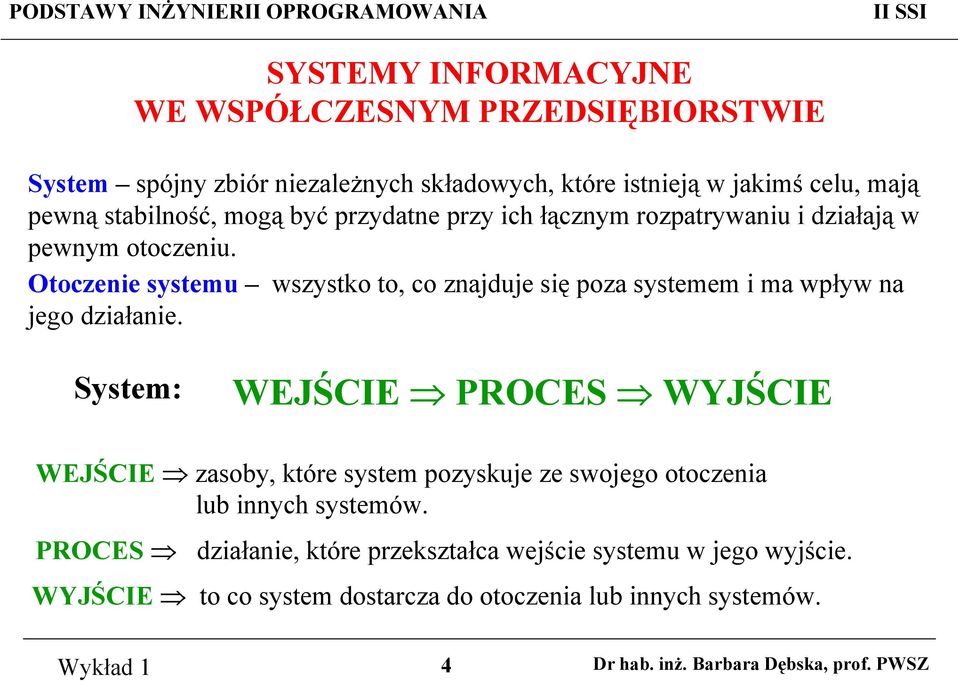 Otoczenie systemu wszystko to, co znajduje się poza systemem i ma wpływ na jego działanie.