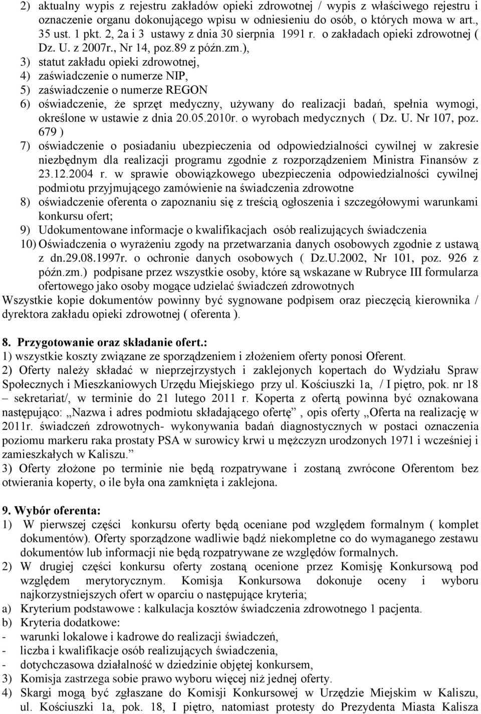 ), 3) statut zakładu opieki zdrowotnej, 4) zaświadczenie o numerze NIP, 5) zaświadczenie o numerze REGON 6) oświadczenie, że sprzęt medyczny, używany do realizacji badań, spełnia wymogi, określone w