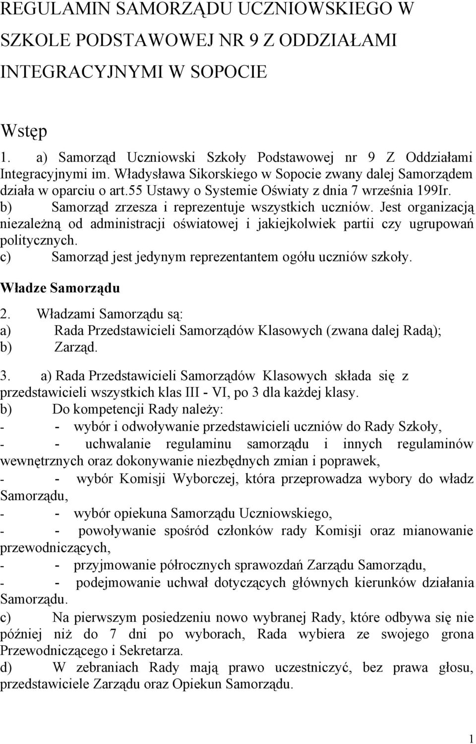 Jest organizacją niezależną od administracji oświatowej i jakiejkolwiek partii czy ugrupowań politycznych. c) Samorząd jest jedynym reprezentantem ogółu uczniów szkoły. Władze Samorządu 2.