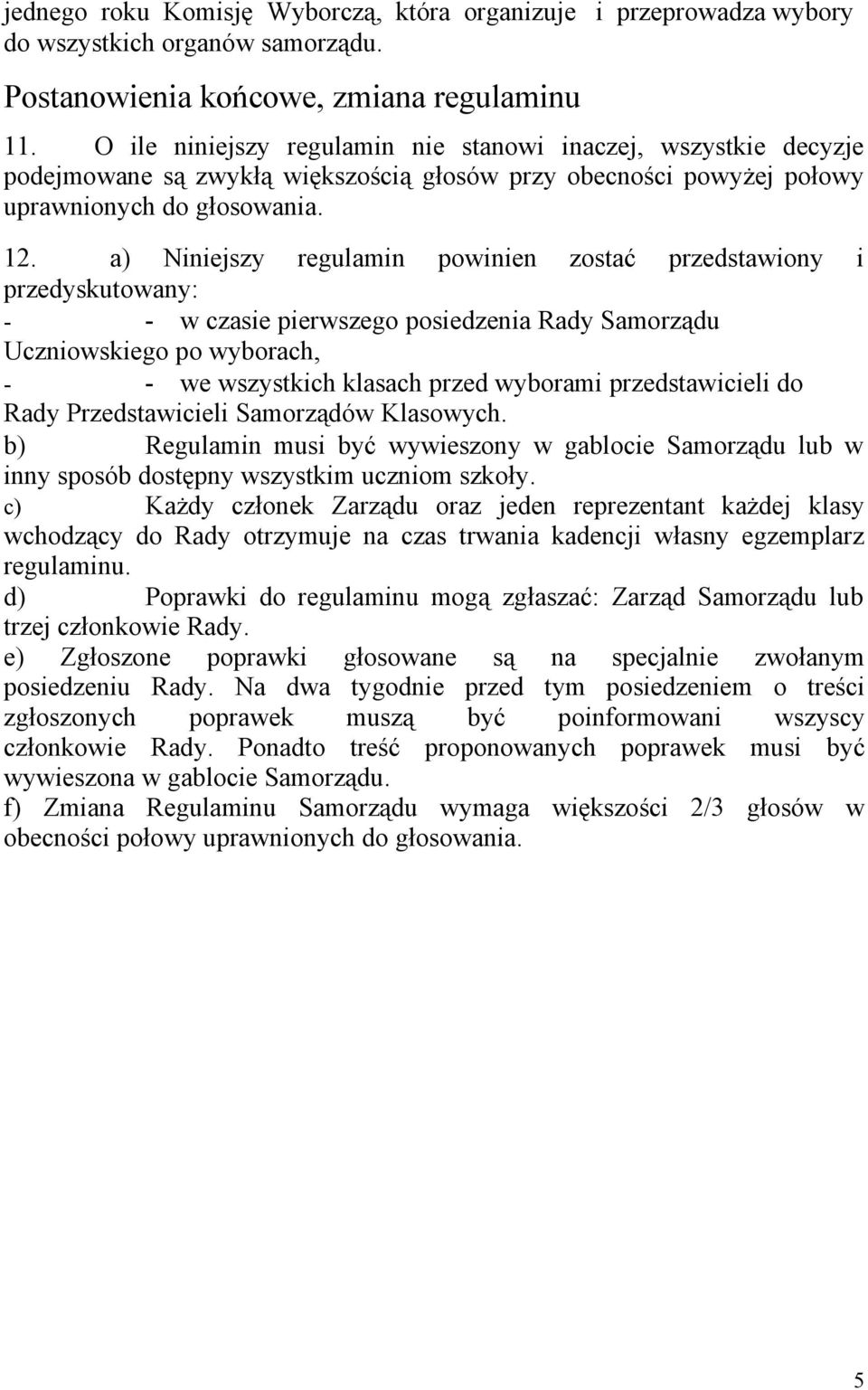 a) Niniejszy regulamin powinien zostać przedstawiony i przedyskutowany: - - w czasie pierwszego posiedzenia Rady Samorządu Uczniowskiego po wyborach, - - we wszystkich klasach przed wyborami