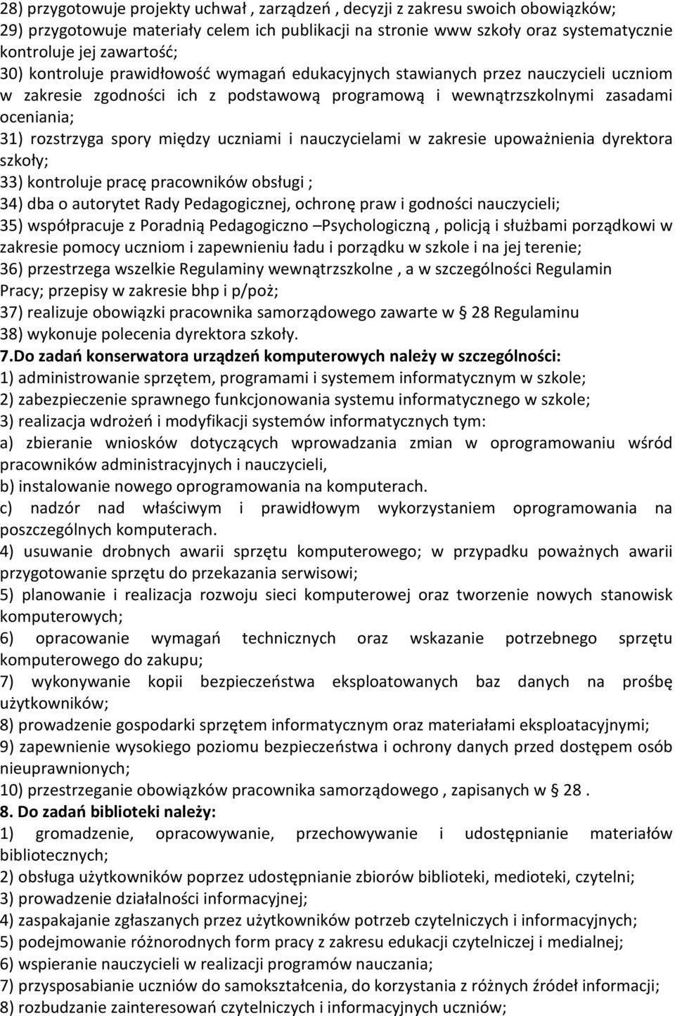 między uczniami i nauczycielami w zakresie upoważnienia dyrektora szkoły; 33) kontroluje pracę pracowników obsługi ; 34) dba o autorytet Rady Pedagogicznej, ochronę praw i godności nauczycieli; 35)