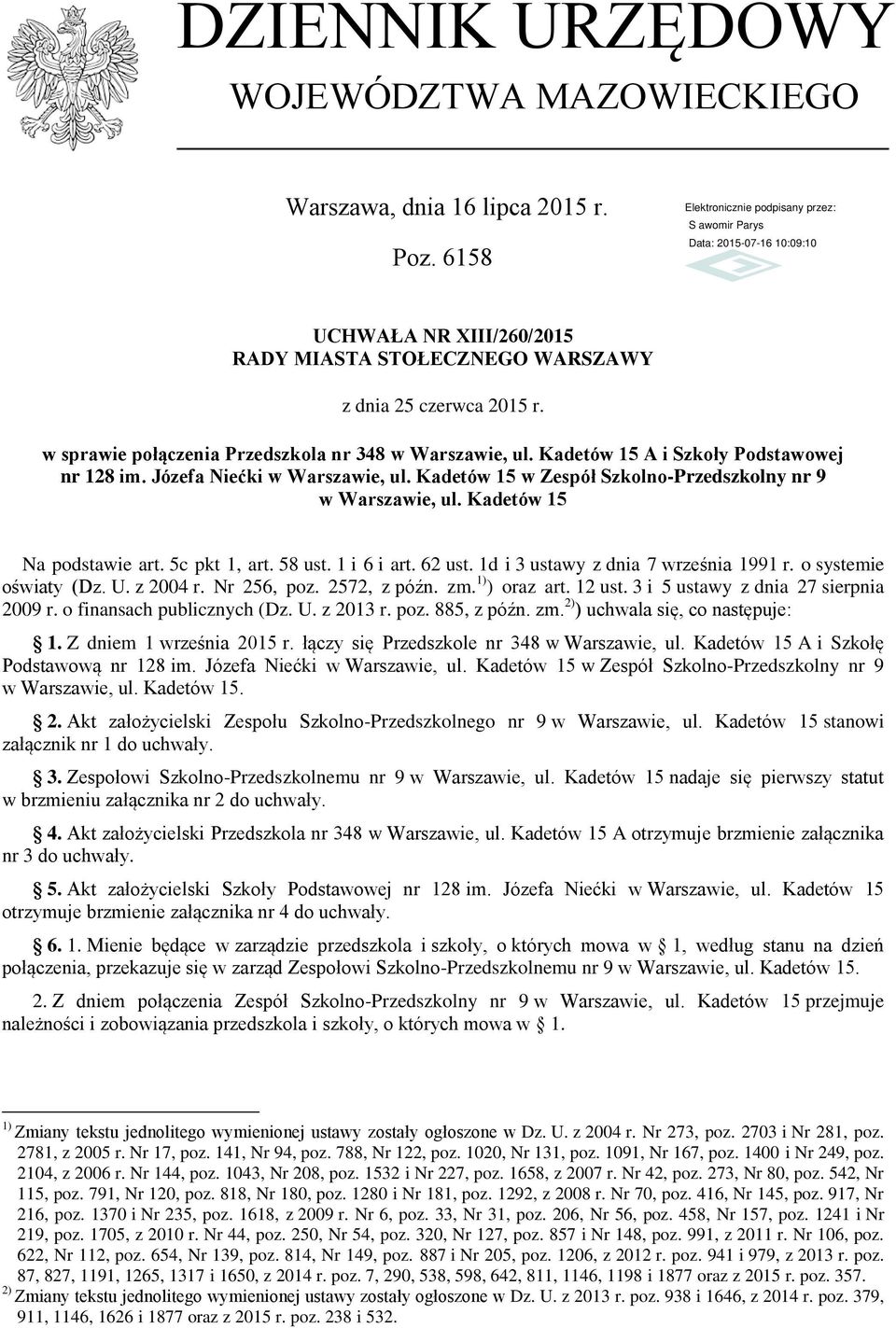 1 i 6 i art. 62 ust. 1d i 3 ustawy z dnia 7 września 1991 r. o systemie oświaty (Dz. U. z 2004 r. Nr 256, poz. 2572, z późn. zm. 1) ) oraz art. 12 ust. 3 i 5 ustawy z dnia 27 sierpnia 2009 r.
