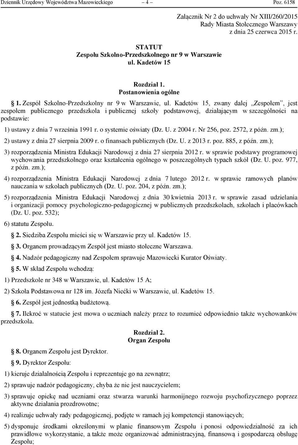 Kadetów 15, zwany dalej Zespołem, jest zespołem publicznego przedszkola i publicznej szkoły podstawowej, działającym w szczególności na podstawie: 1) ustawy z dnia 7 września 1991 r.