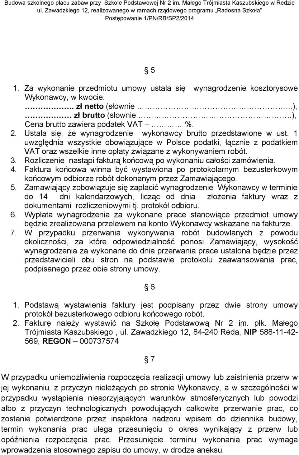 1 uwzględnia wszystkie obowiązujące w Polsce podatki, łącznie z podatkiem VAT oraz wszelkie inne opłaty związane z wykonywaniem robót. 3.