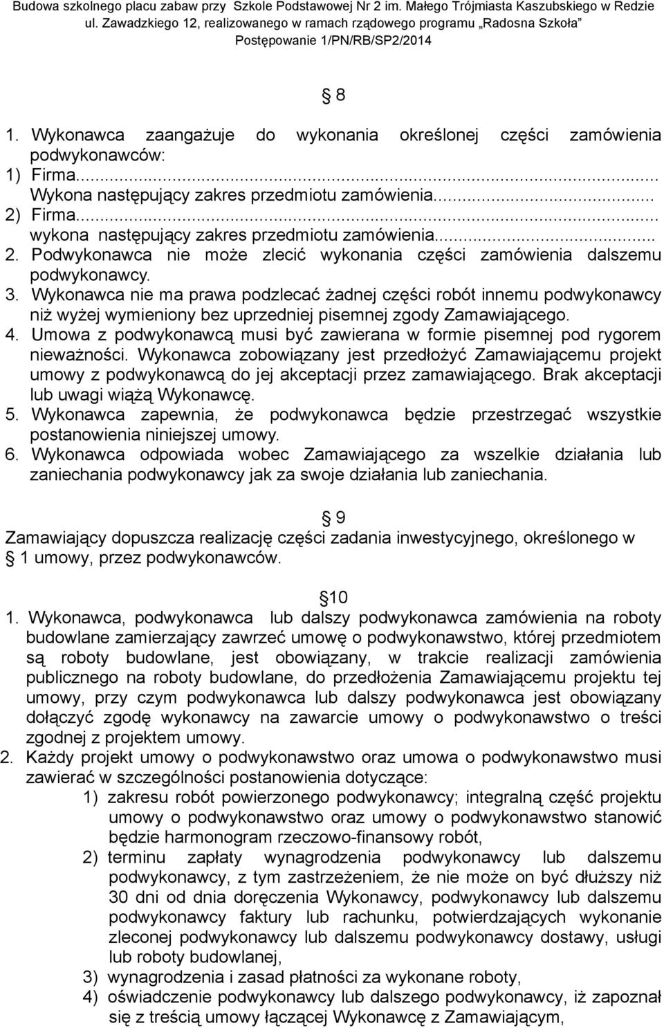 Wykonawca nie ma prawa podzlecać żadnej części robót innemu podwykonawcy niż wyżej wymieniony bez uprzedniej pisemnej zgody Zamawiającego. 4.