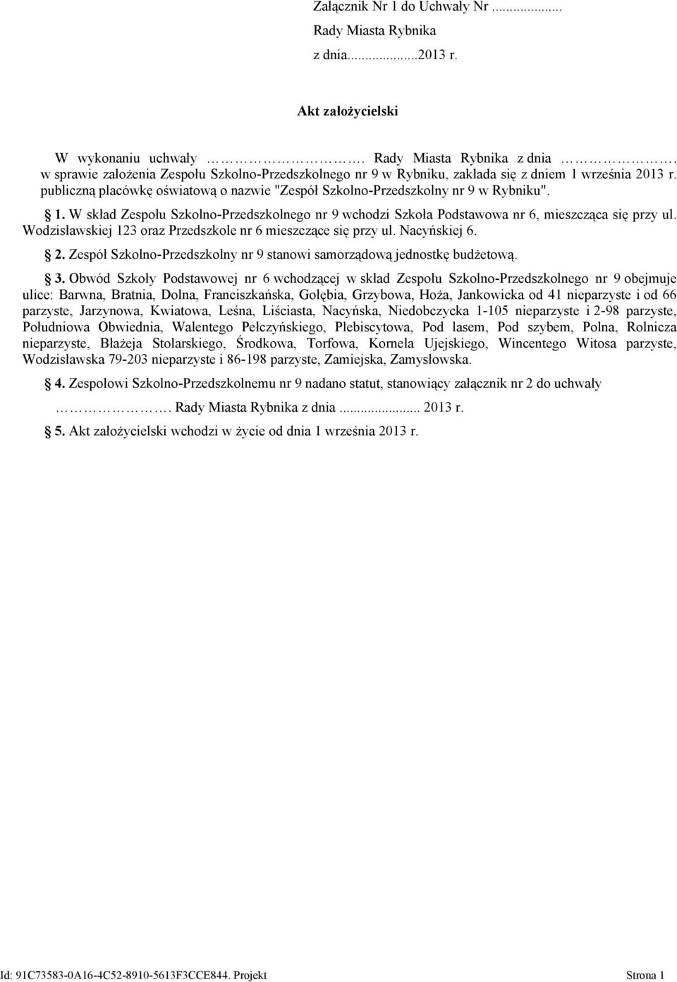 Wodzisławskiej 123 oraz Przedszkole nr 6 mieszczące się przy ul. Nacyńskiej 6. 2. Zespół Szkolno-Przedszkolny nr 9 stanowi samorządową jednostkę budżetową. 3.