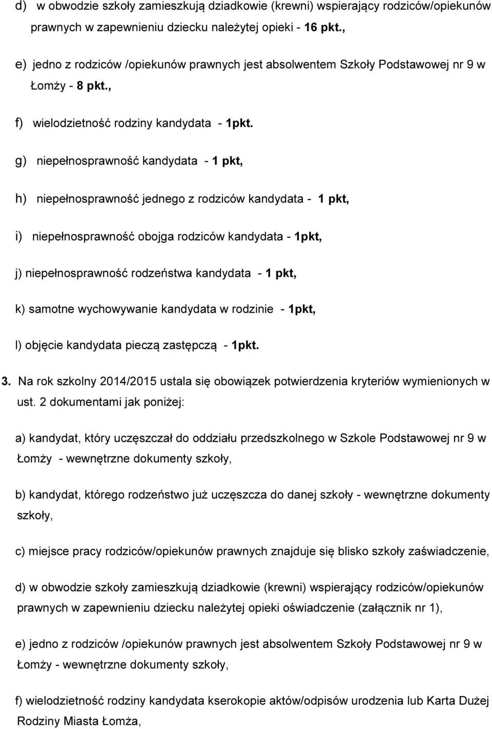 g) niepełnosprawność kandydata - 1 pkt, h) niepełnosprawność jednego z rodziców kandydata - 1 pkt, i) niepełnosprawność obojga rodziców kandydata - 1pkt, j) niepełnosprawność rodzeństwa kandydata - 1