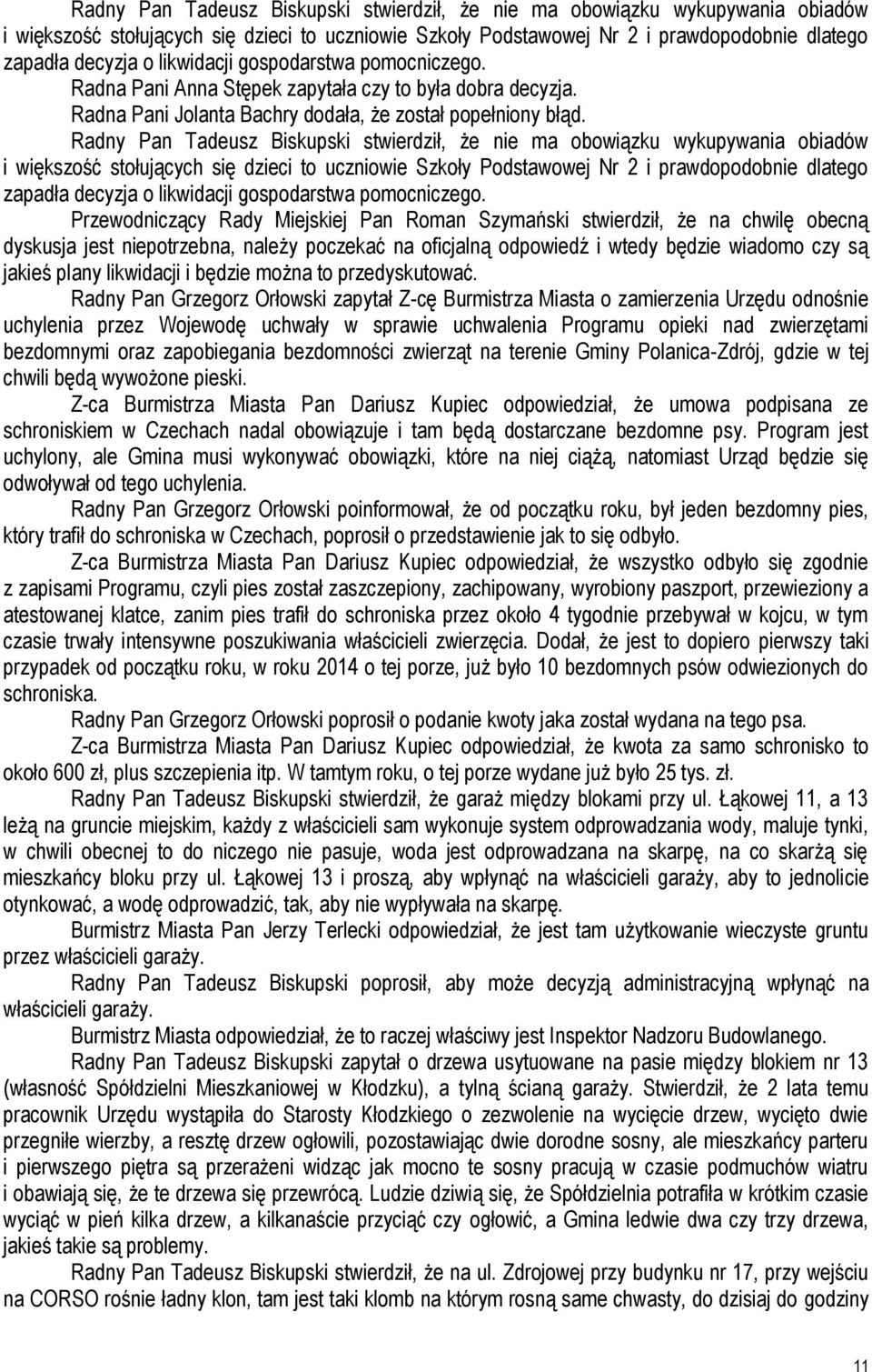 Przewodniczący Rady Miejskiej Pan Roman Szymański stwierdził, że na chwilę obecną dyskusja jest niepotrzebna, należy poczekać na oficjalną odpowiedź i wtedy będzie wiadomo czy są jakieś plany