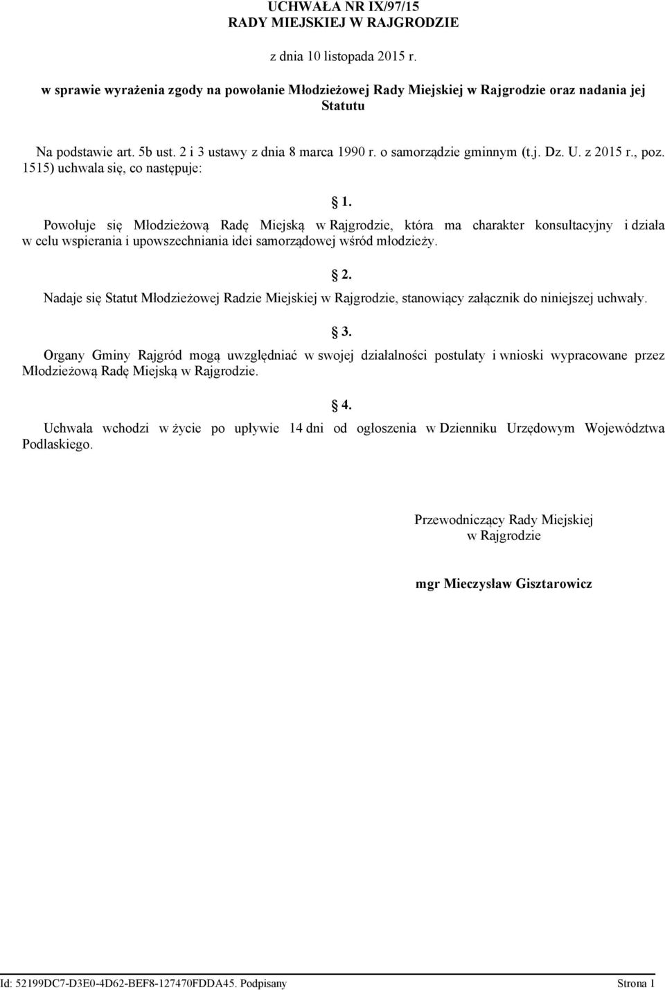 Powołuje się Młodzieżową Radę Miejską w Rajgrodzie, która ma charakter konsultacyjny i działa w celu wspierania i upowszechniania idei samorządowej wśród młodzieży. 2.