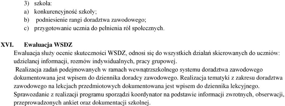 Realizacja zadań podejmowanych w ramach wewnątrzszkolnego systemu doradztwa zawodowego dokumentowana jest wpisem do dziennika doradcy zawodowego.