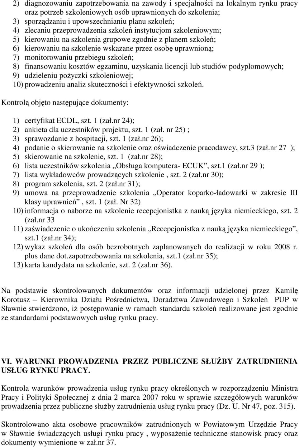 przebiegu szkoleń; 8) finansowaniu kosztów egzaminu, uzyskania licencji lub studiów podyplomowych; 9) udzieleniu poŝyczki szkoleniowej; 10) prowadzeniu analiz skuteczności i efektywności szkoleń.