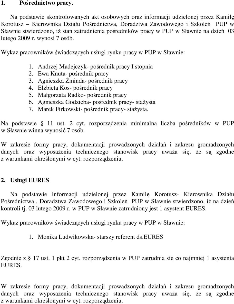 zatrudnienia pośredników pracy w PUP w Sławnie na dzień 03 lutego 2009 r. wynosi 7 osób. Wykaz pracowników świadczących usługi rynku pracy w PUP w Sławnie: 1.