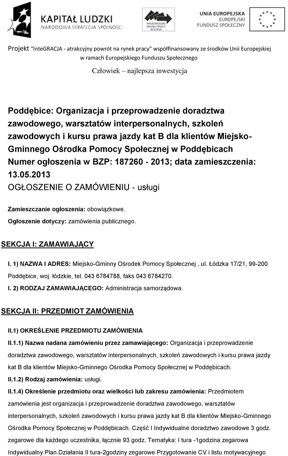SEKCJA I: ZAMAWIAJĄCY I. 1) NAZWA I ADRES: Miejsko-Gminny Ośrodek Pomocy Społecznej, ul. Łódzka 17/21, 99-200 Poddębice, woj. łódzkie, tel. 043 6784788, faks 043 6784270. I. 2) RODZAJ ZAMAWIAJĄCEGO: Administracja samorządowa.