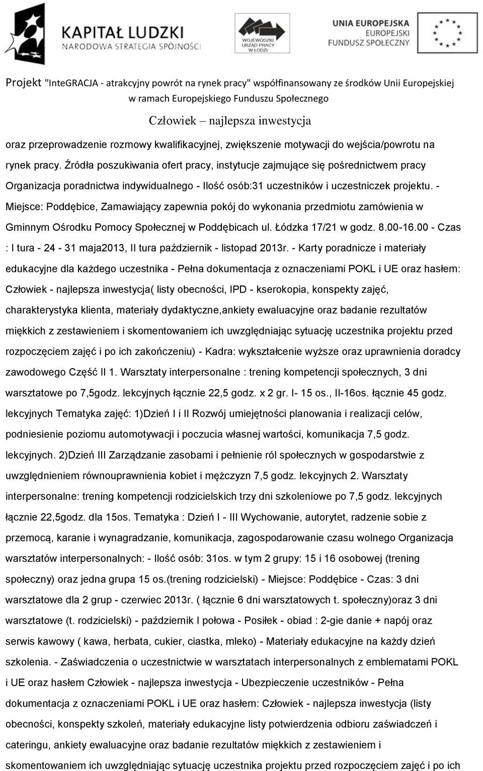 - Miejsce: Poddębice, Zamawiający zapewnia pokój do wykonania przedmiotu zamówienia w Gminnym Ośrodku Pomocy Społecznej w Poddębicach ul. Łódzka 17/21 w godz. 8.00-16.