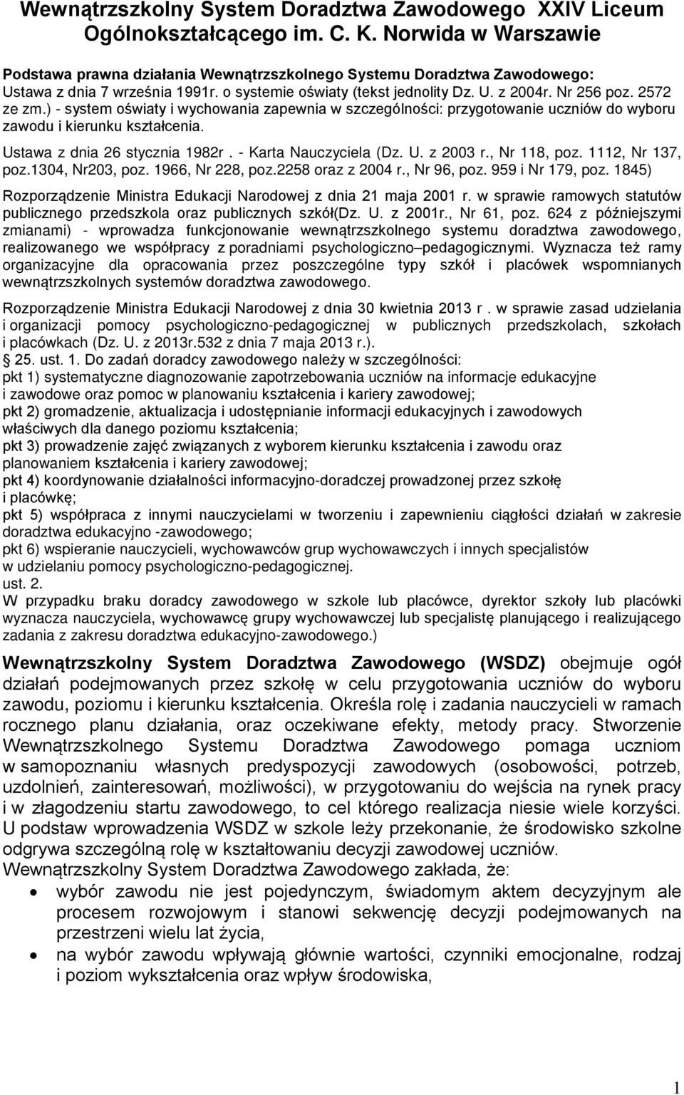 2572 ze zm.) - system oświaty i wychowania zapewnia w szczególności: przygotowanie uczniów do wyboru zawodu i kierunku kształcenia. Ustawa z dnia 26 stycznia 1982r. - Karta Nauczyciela (Dz. U. z 2003 r.