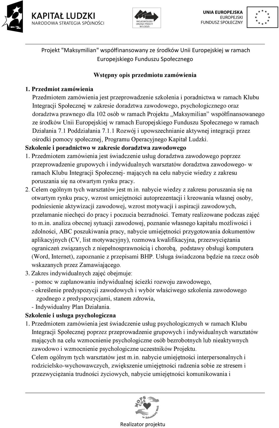 dla 102 osób w ramach Projektu Maksymilian współfinansowanego ze środków Unii Europejskiej w ramach w ramach Działania 7.1 Poddziałania 7.1.1 Rozwój i upowszechnianie aktywnej integracji przez ośrodki pomocy społecznej, Programu Operacyjnego Kapitał Ludzki.