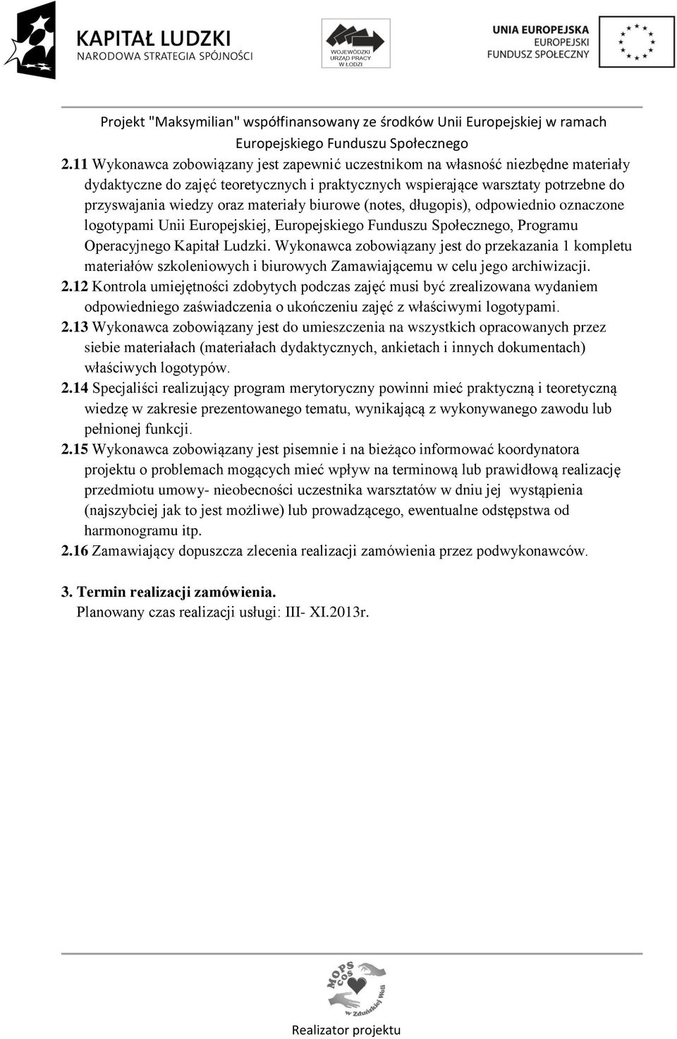 Wykonawca zobowiązany jest do przekazania 1 kompletu materiałów szkoleniowych i biurowych Zamawiającemu w celu jego archiwizacji. 2.