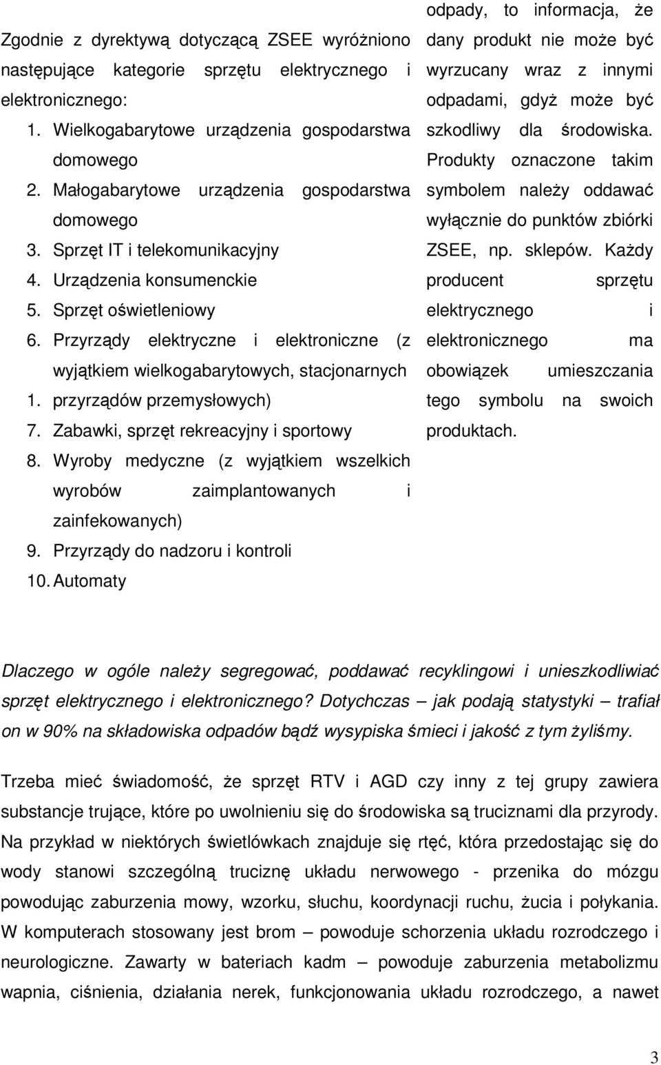 Przyrządy elektryczne i elektroniczne (z wyjątkiem wielkogabarytowych, stacjonarnych 1. przyrządów przemysłowych) 7. Zabawki, sprzęt rekreacyjny i sportowy 8.