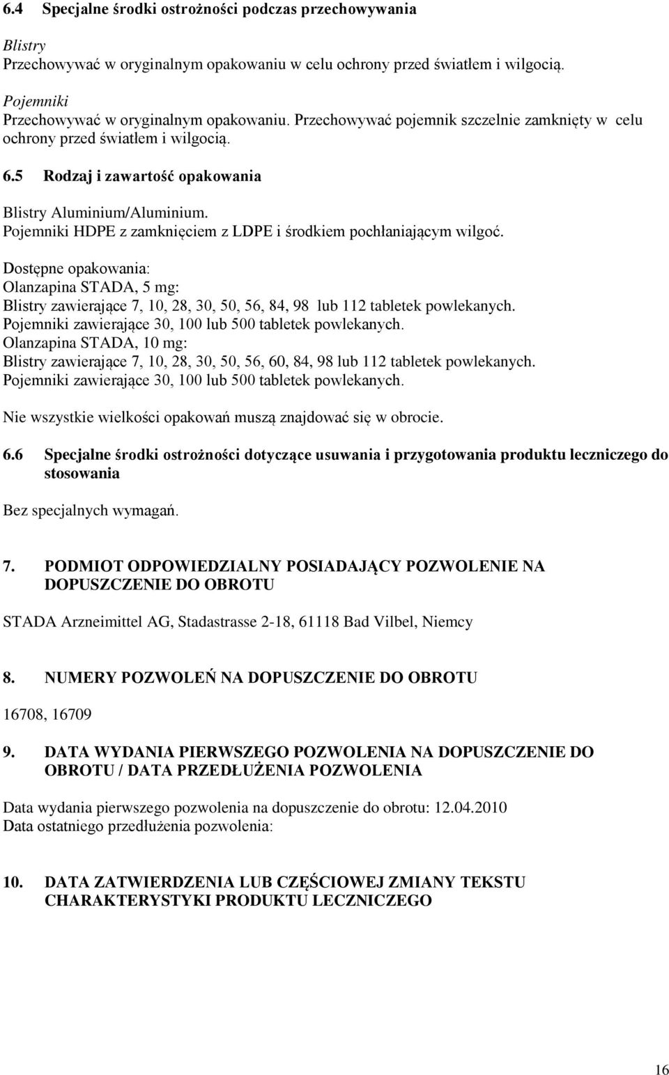 Pojemniki HDPE z zamknięciem z LDPE i środkiem pochłaniającym wilgoć. Dostępne opakowania: Olanzapina STADA, 5 mg: Blistry zawierające 7, 10, 28, 30, 50, 56, 84, 98 lub 112 tabletek powlekanych.