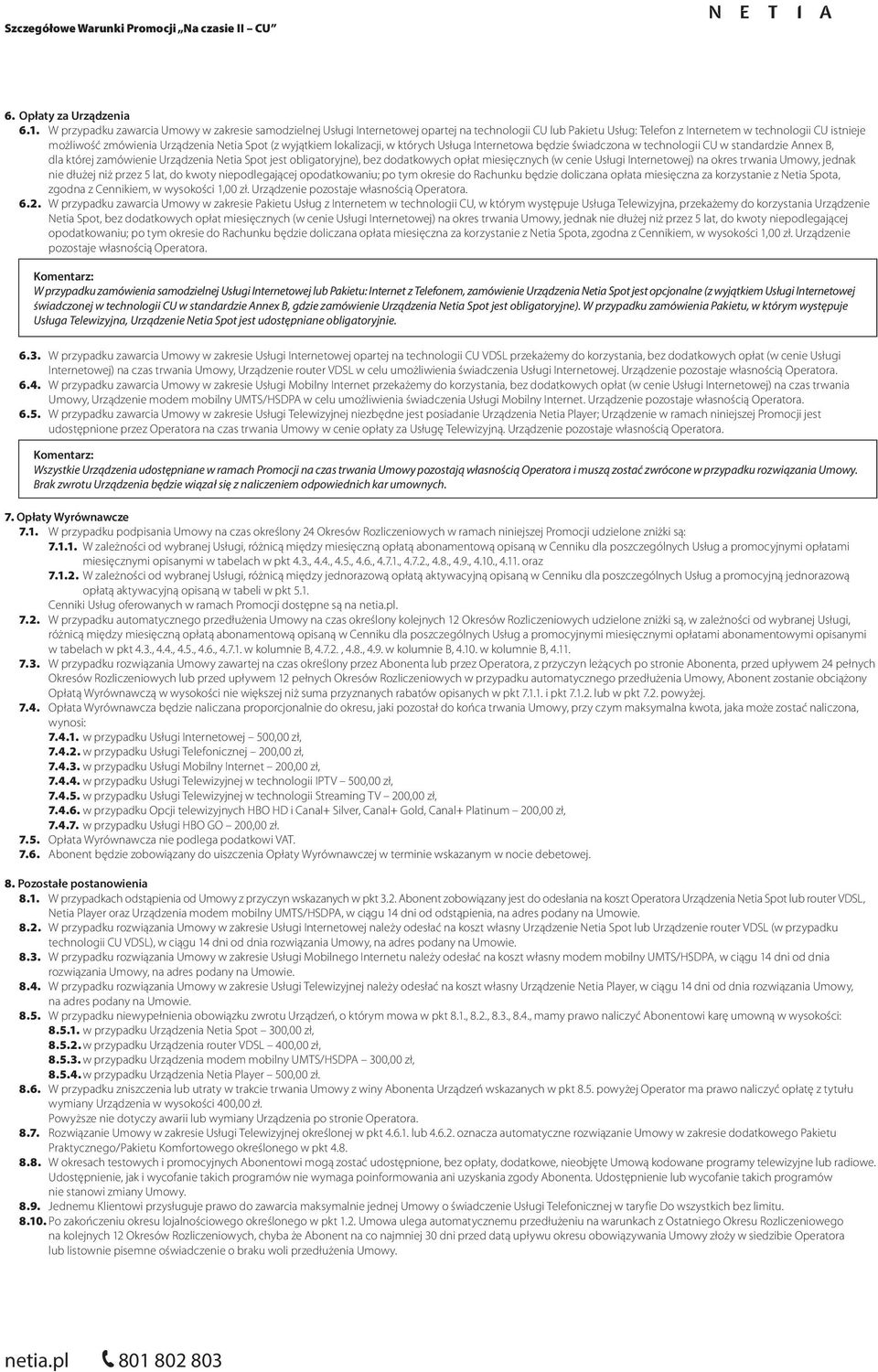 Spot (z wyjątkiem lokalizacji, w których Internetowa będzie świadczona w technologii CU w standardzie Annex B, dla której zamówienie Urządzenia Netia Spot jest obligatoryjne), bez dodatkowych opłat