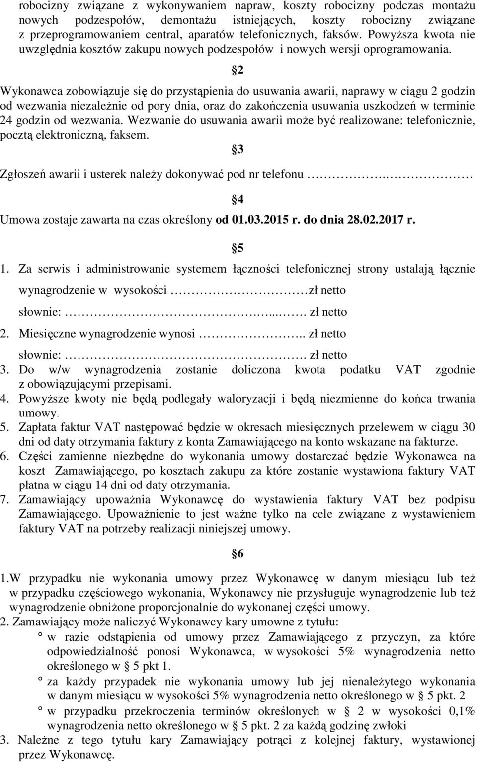 2 Wykonawca zobowiązuje się do przystąpienia do usuwania awarii, naprawy w ciągu 2 godzin od wezwania niezaleŝnie od pory dnia, oraz do zakończenia usuwania uszkodzeń w terminie 24 godzin od wezwania.