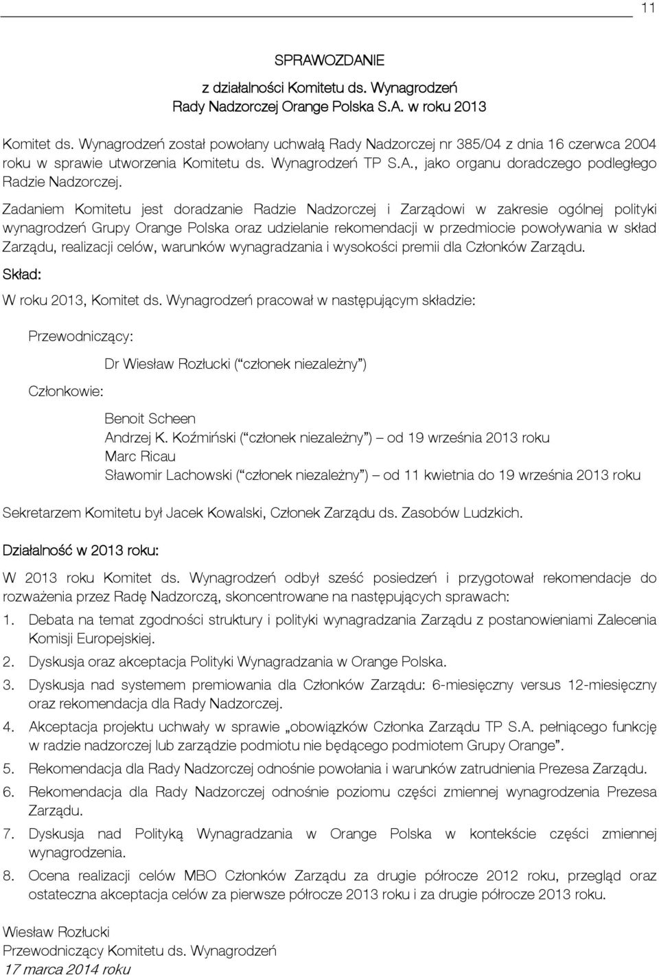 Zadaniem Komitetu jest doradzanie Radzie Nadzorczej i Zarządowi w zakresie ogólnej polityki wynagrodzeń Grupy Orange Polska oraz udzielanie rekomendacji w przedmiocie powoływania w skład Zarządu,