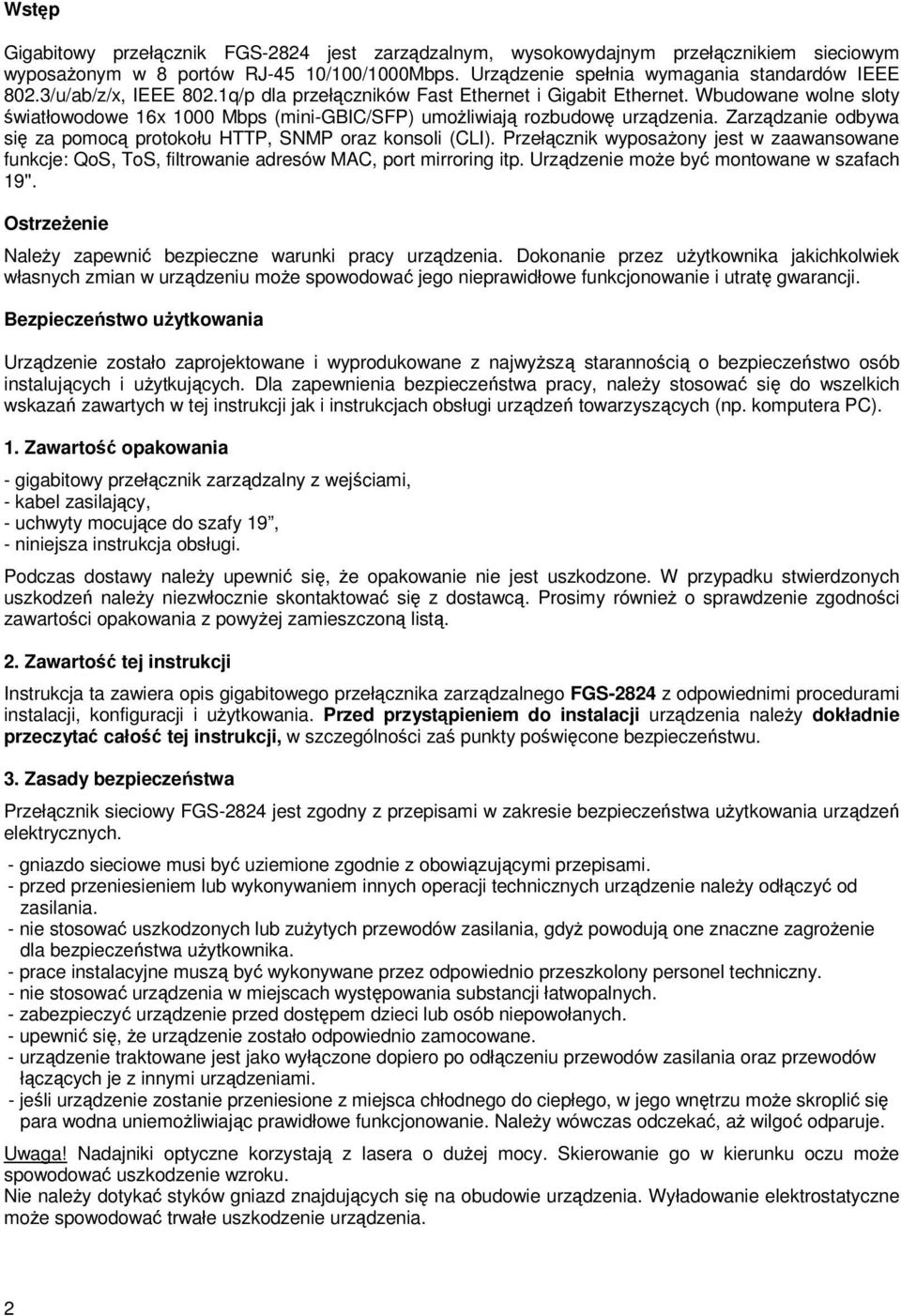 Zarządzanie odbywa się za pomocą protokołu HTTP, SNMP oraz konsoli (CLI). Przełącznik wyposażony jest w zaawansowane funkcje: QoS, ToS, filtrowanie adresów MAC, port mirroring itp.